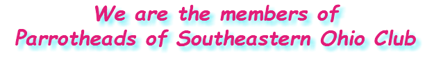 We are the members of Parrotheads of Southeastern Ohio Club